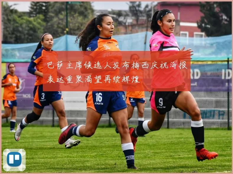 巴萨主席候选人发布梅西庆祝海报表达重聚渴望再续辉煌